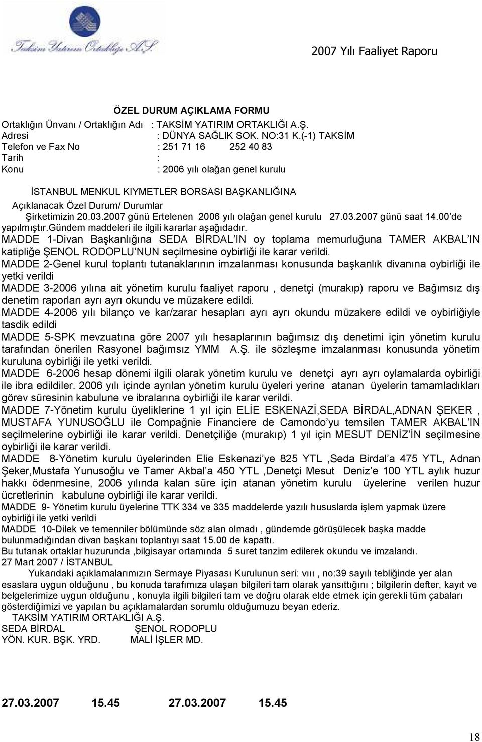 2007 günü Ertelenen 2006 yılı olağan genel kurulu 27.03.2007 günü saat 14.00 de yapılmıştır.gündem maddeleri ile ilgili kararlar aşağıdadır.