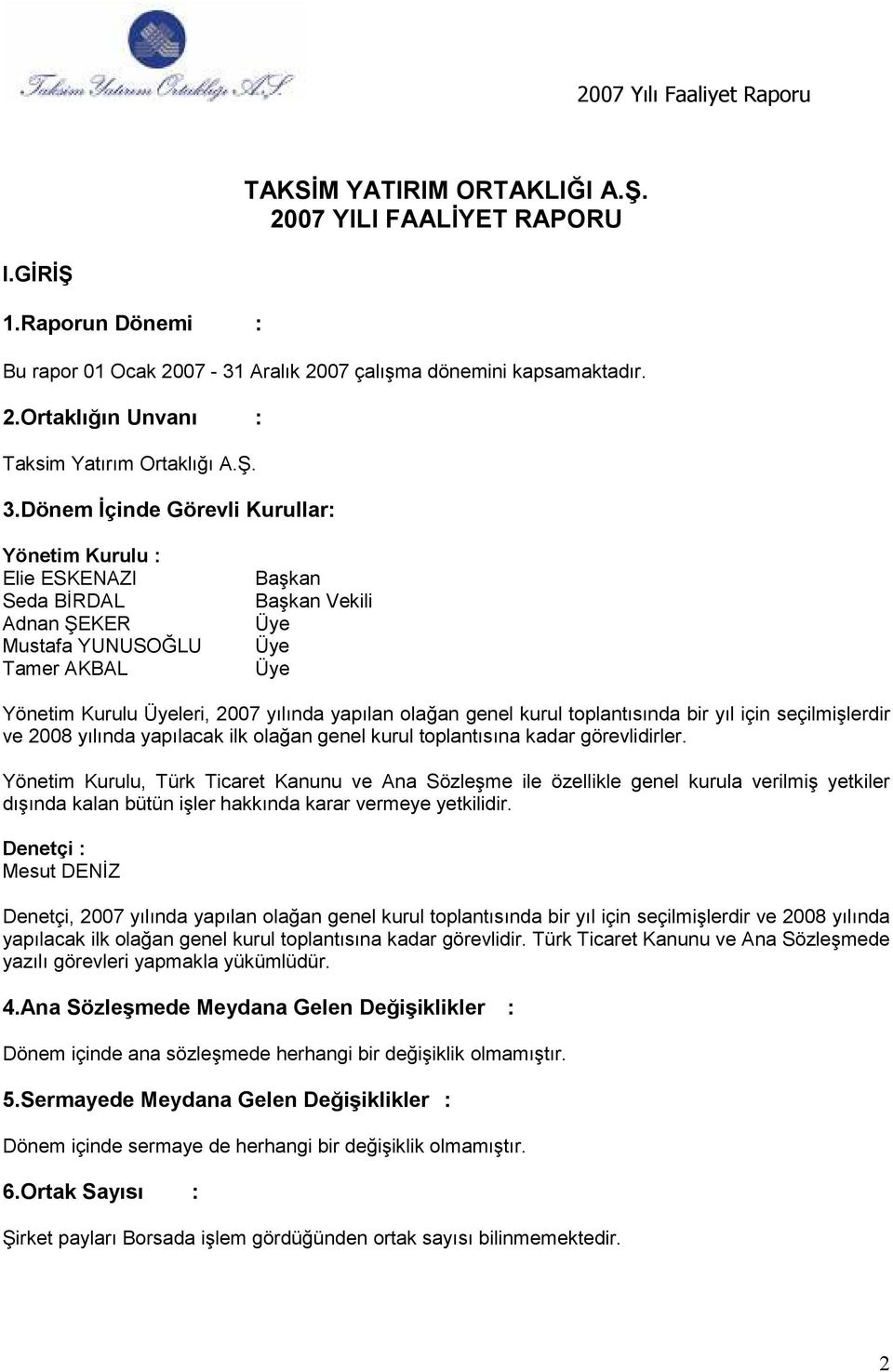 olağan genel kurul toplantısında bir yıl için seçilmişlerdir ve 2008 yılında yapılacak ilk olağan genel kurul toplantısına kadar görevlidirler.