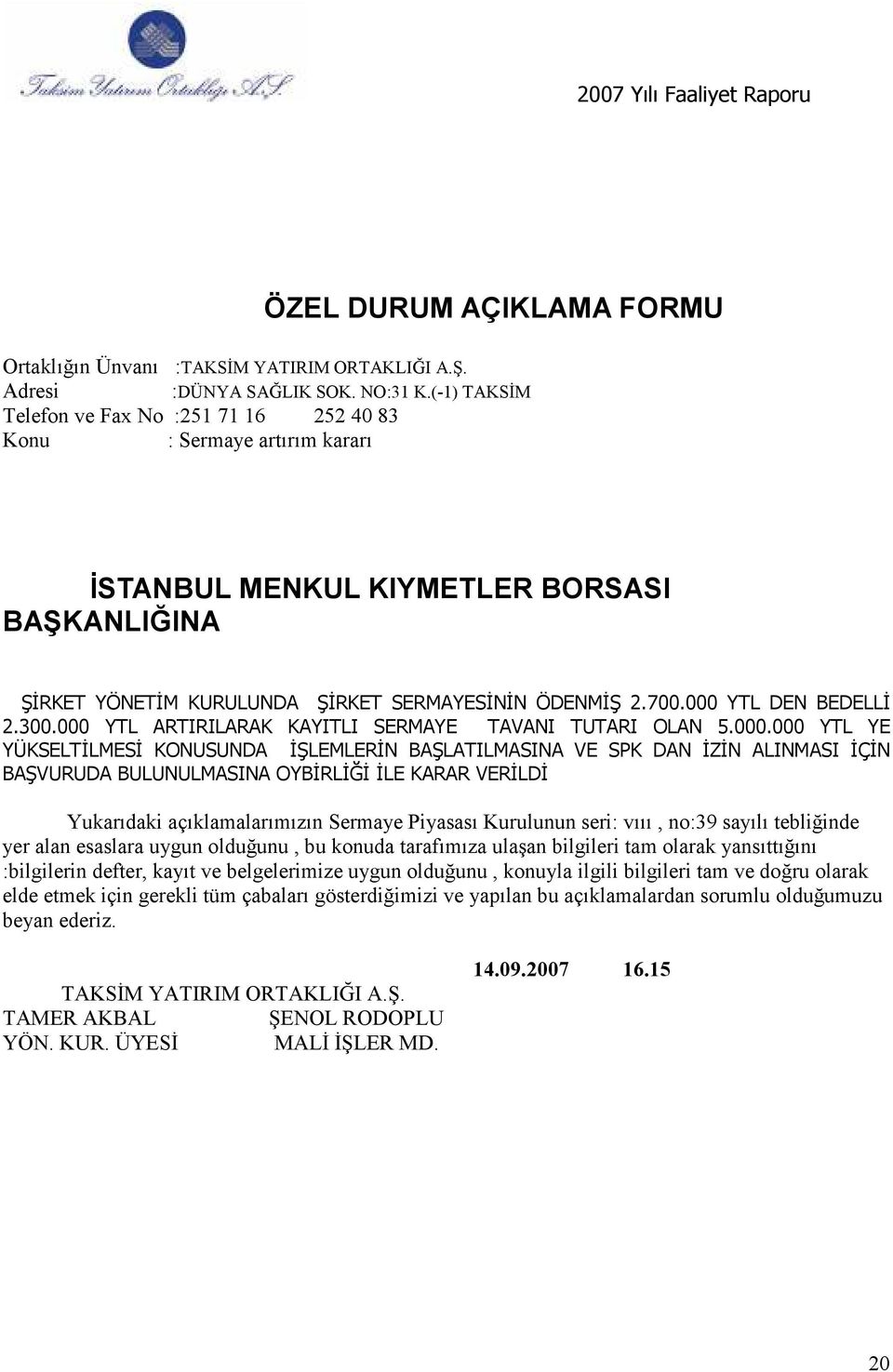 000 YTL ARTIRILARAK KAYITLI SERMAYE TAVANI TUTARI OLAN 5.000.000 YTL YE YÜKSELTĐLMESĐ KONUSUNDA ĐŞLEMLERĐN BAŞLATILMASINA VE SPK DAN ĐZĐN ALINMASI ĐÇĐN BAŞVURUDA BULUNULMASINA OYBĐRLĐĞĐ ĐLE KARAR