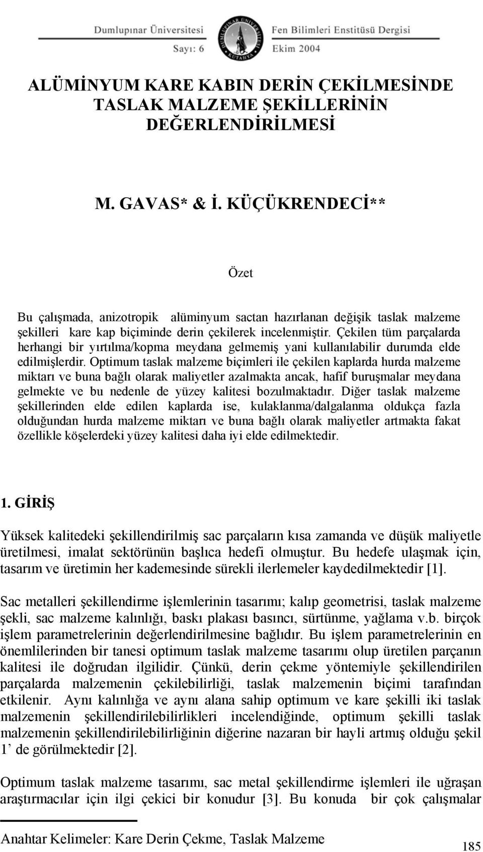 Çekilen tüm parçalarda herhangi bir yırtılma/kopma meydana gelmemiş yani kullanılabilir durumda elde edilmişlerdir.