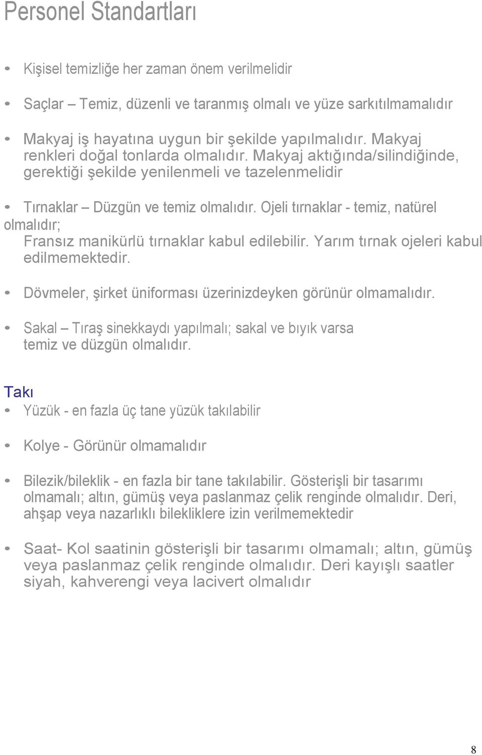 Ojeli tırnaklar - temiz, natürel olmalıdır; Fransız manikürlü tırnaklar kabul edilebilir. Yarım tırnak ojeleri kabul edilmemektedir. Dövmeler, şirket üniforması üzerinizdeyken görünür olmamalıdır.