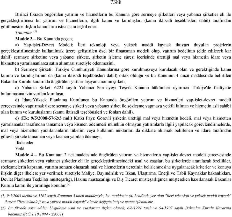 Tanımlar (1) Madde 3 Bu Kanunda geçen; a) Yap-işlet-Devret Modeli: İleri teknoloji veya yüksek maddi kaynak ihtiyacı duyulan projelerin gerçekleştirilmesinde kullanılmak üzere geliştirilen özel bir