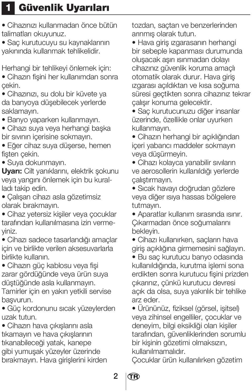 Cihaz suya veya herhangi baflka bir s v n n içerisine sokmay n. E er cihaz suya düflerse, hemen fiflten çekin. Suya dokunmay n.