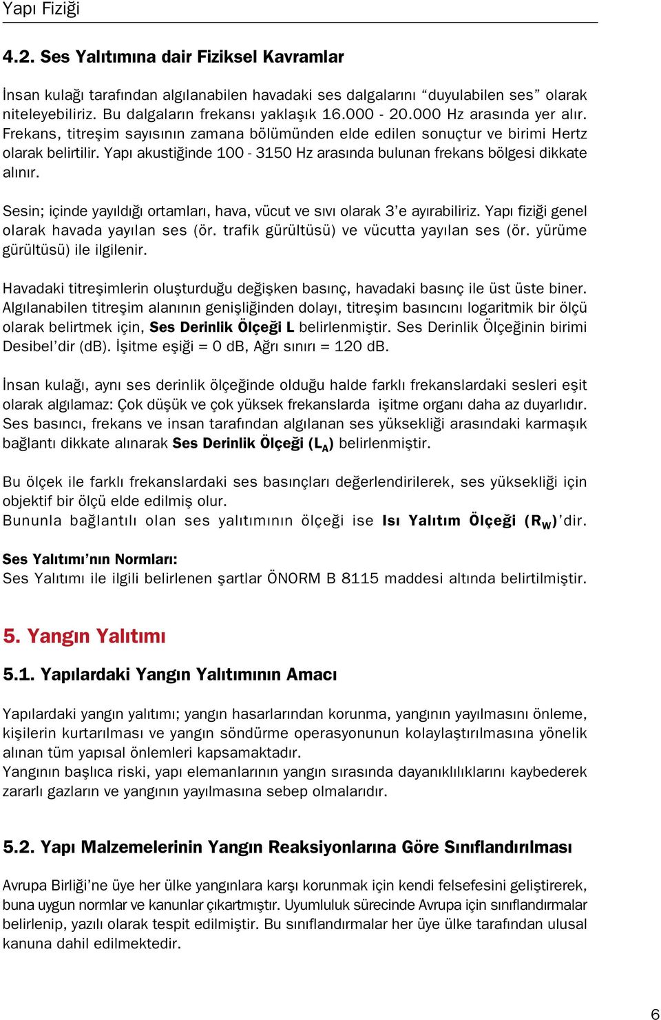 Yap akusti inde 0-3150 Hz aras nda bulunan frekans bölgesi dikkate al n r. Sesin; içinde yay ld ortamlar, hava, vücut ve s v olarak 3 e ay rabiliriz. Yap fizi i genel olarak havada yay lan ses (ör.