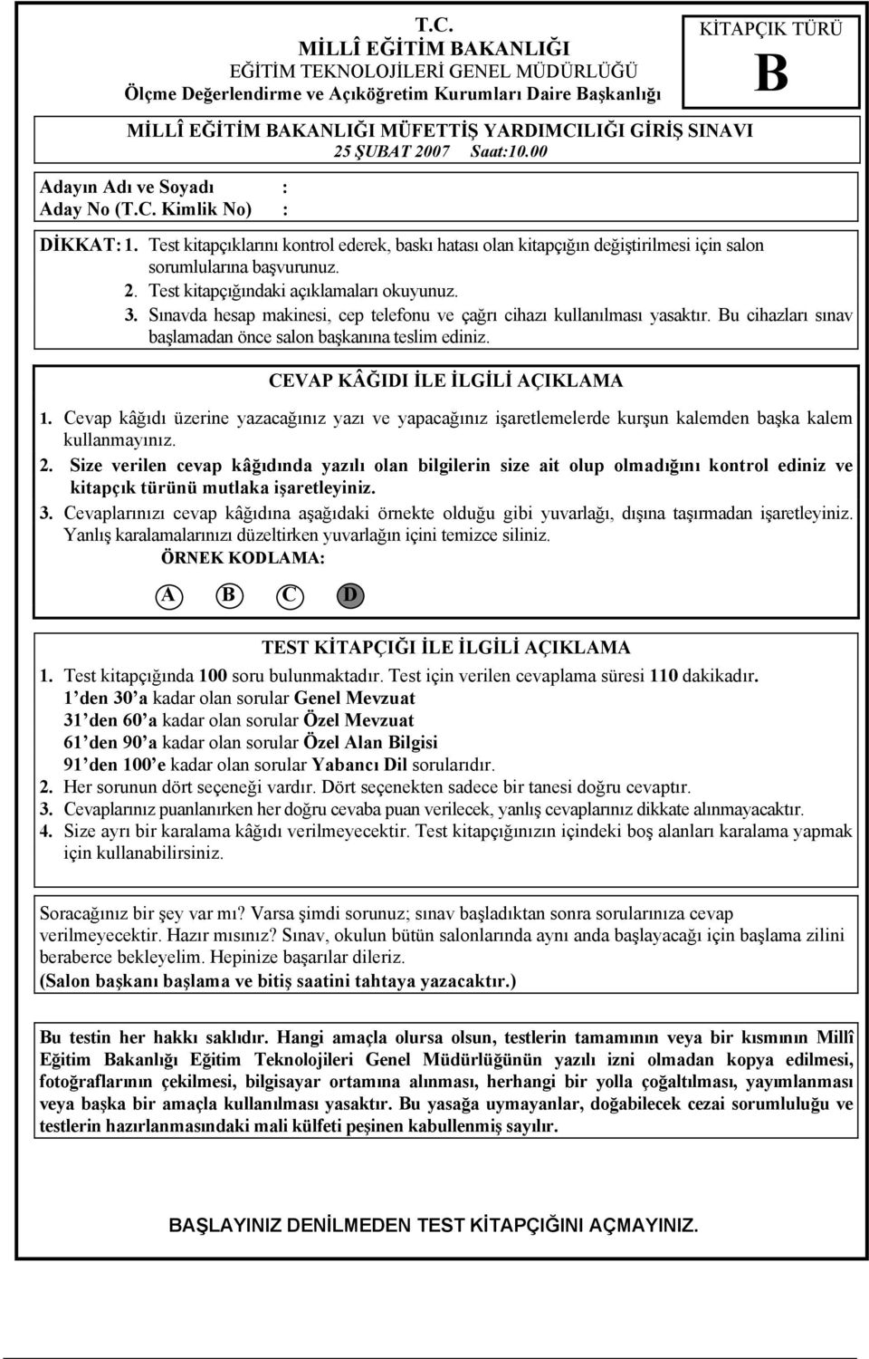 2. Test kitapçığındaki açıklamaları okuyunuz. 3. Sınavda hesap makinesi, cep telefonu ve çağrı cihazı kullanılması yasaktır. u cihazları sınav başlamadan önce salon başkanına teslim ediniz.