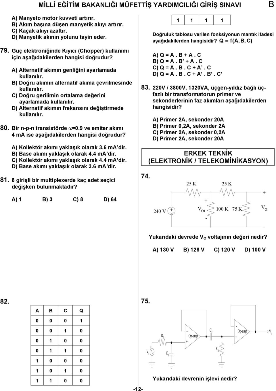 C) Doğru gerilimin ortalama değerini ayarlamada kullanılır. D) Alternatif akımın frekansını değiştirmede kullanılır. 80. ir n-p-n transistörde α=0.