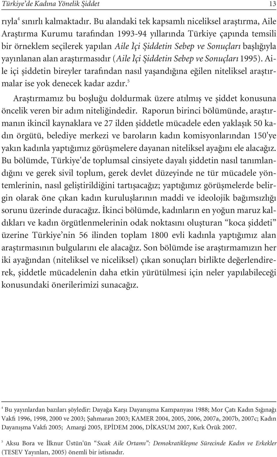 yla yay nlanan alan araflt rmas d r (Aile çi fiiddetin Sebep ve Sonuçlar 1995). Aile içi fliddetin bireyler taraf ndan nas l yafland na e ilen niteliksel araflt rmalar ise yok denecek kadar azd r.