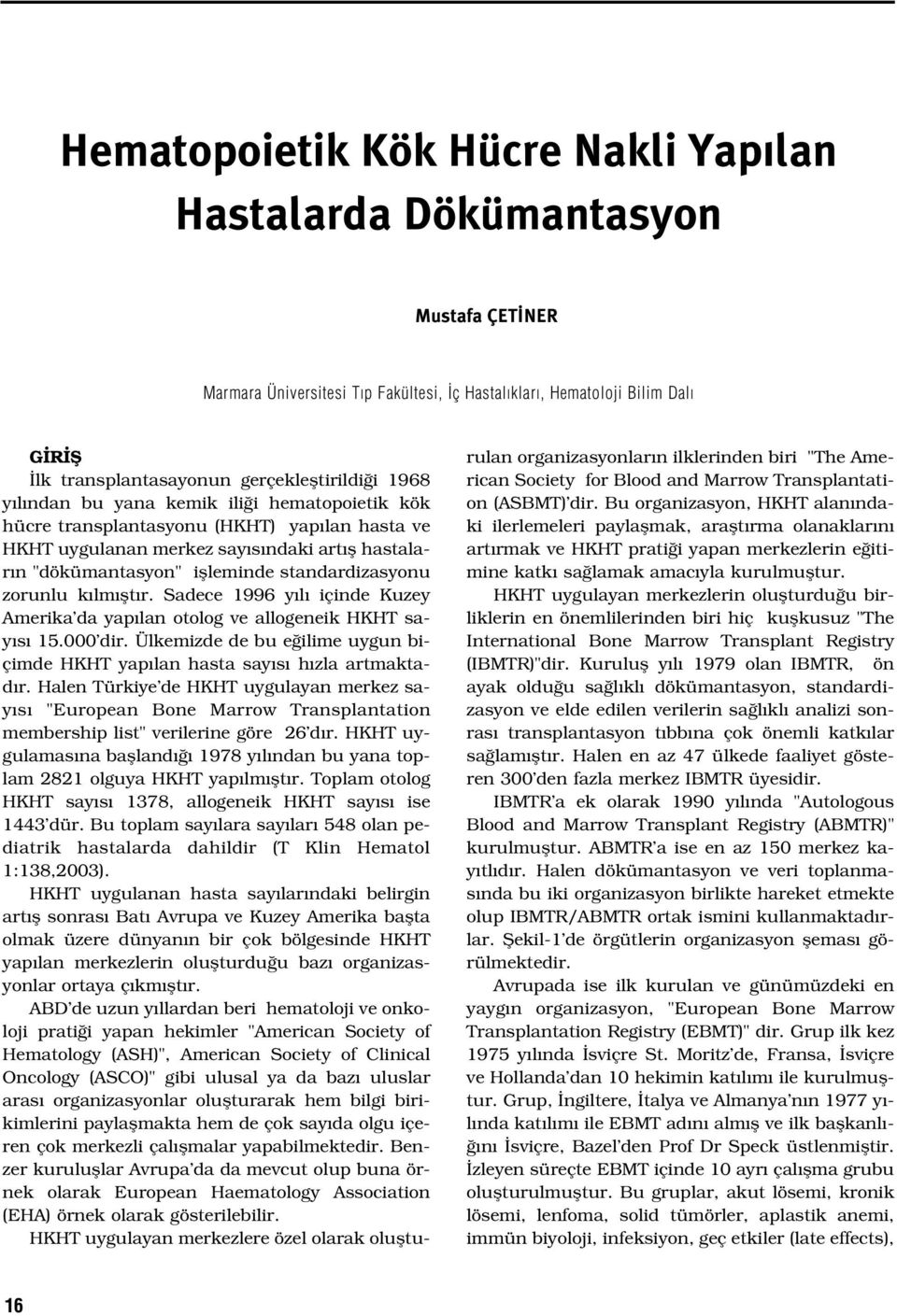 zorunlu k lm flt r. Sadece 1996 y l içinde Kuzey Amerika da yap lan otolog ve allogeneik HKHT say s 15.000 dir. Ülkemizde de bu e ilime uygun biçimde HKHT yap lan hasta say s h zla artmaktad r.