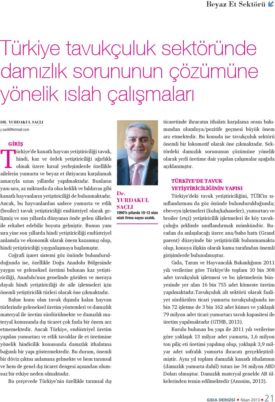 amacıyla uzun yıllardır yapılmaktadır. Bunların yanı sıra, az miktarda da olsa keklik ve bıldırcın gibi kanatlı hayvanların yetiştiriciliği de bulunmaktadır.