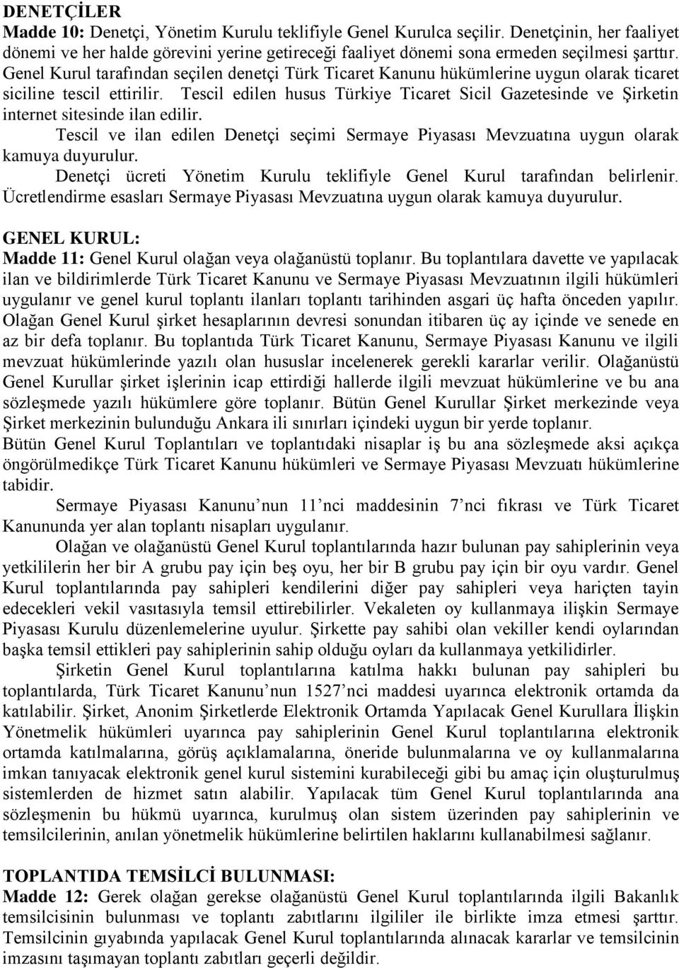 Tescil edilen husus Türkiye Ticaret Sicil Gazetesinde ve Şirketin internet sitesinde ilan edilir. Tescil ve ilan edilen Denetçi seçimi Sermaye Piyasası Mevzuatına uygun olarak kamuya duyurulur.