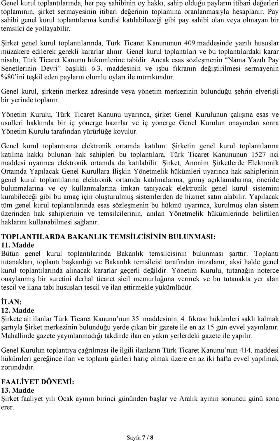 maddesinde yazılı hususlar müzakere edilerek gerekli kararlar alınır. Genel kurul toplantıları ve bu toplantılardaki karar nisabı, Türk Ticaret Kanunu hükümlerine tabidir.