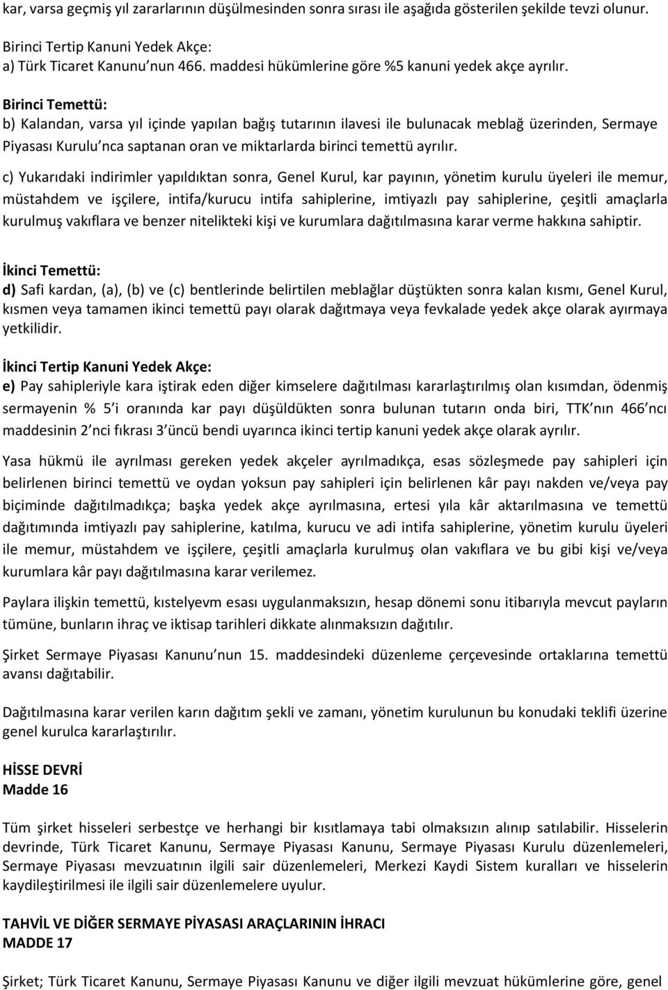 Birinci Temettü: b) Kalandan, varsa yıl içinde yapılan bağış tutarının ilavesi ile bulunacak meblağ üzerinden, Sermaye Piyasası Kurulu nca saptanan oran ve miktarlarda birinci temettü ayrılır.