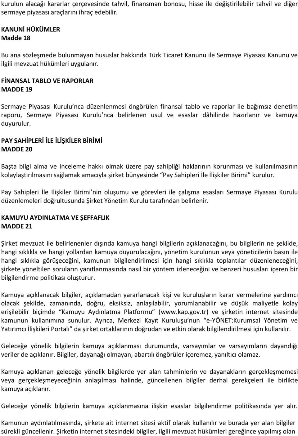 FİNANSAL TABLO VE RAPORLAR MADDE 19 Sermaye Piyasası Kurulu nca düzenlenmesi öngörülen finansal tablo ve raporlar ile bağımsız denetim raporu, Sermaye Piyasası Kurulu nca belirlenen usul ve esaslar