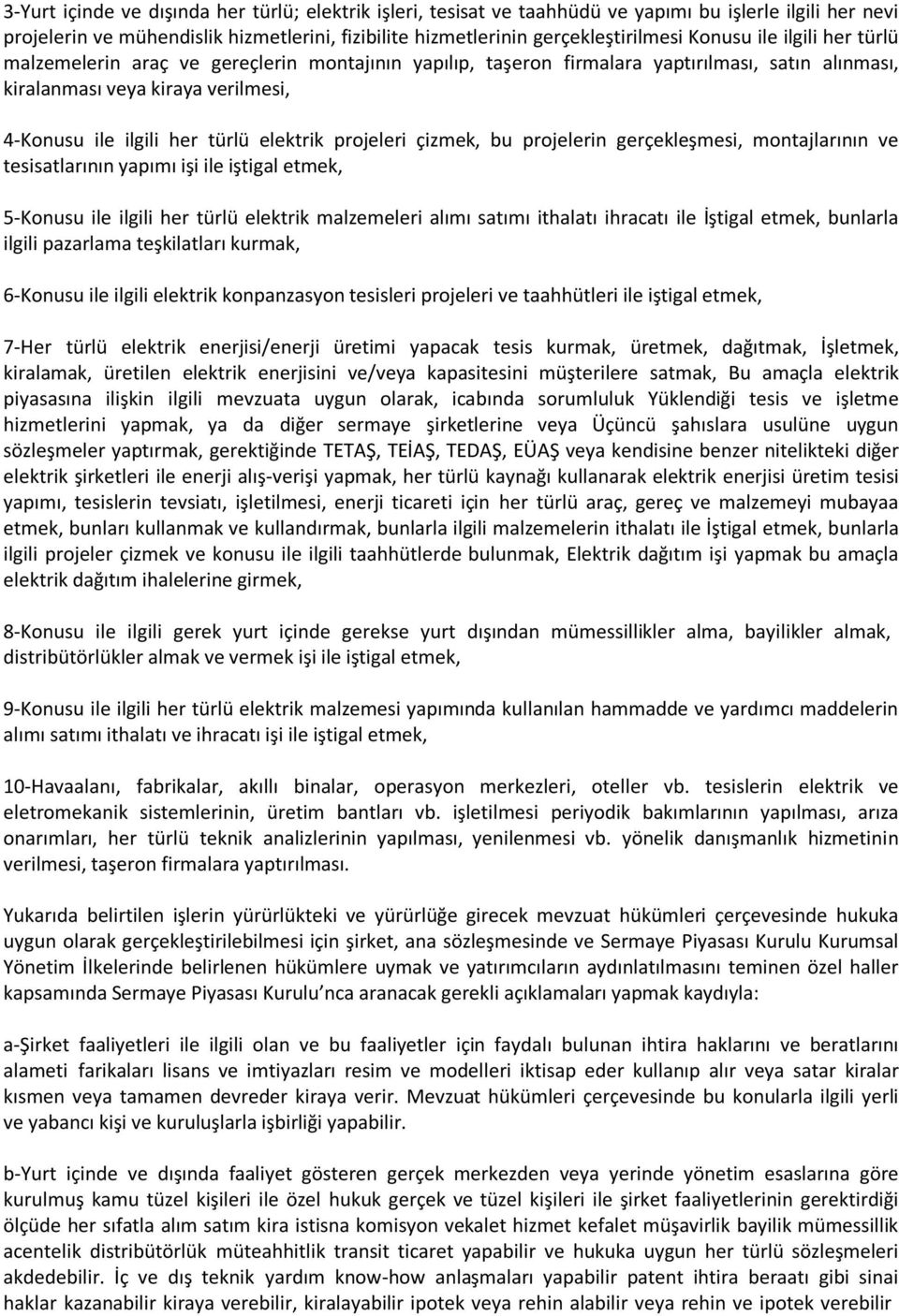 elektrik projeleri çizmek, bu projelerin gerçekleşmesi, montajlarının ve tesisatlarının yapımı işi ile iştigal etmek, 5-Konusu ile ilgili her türlü elektrik malzemeleri alımı satımı ithalatı ihracatı