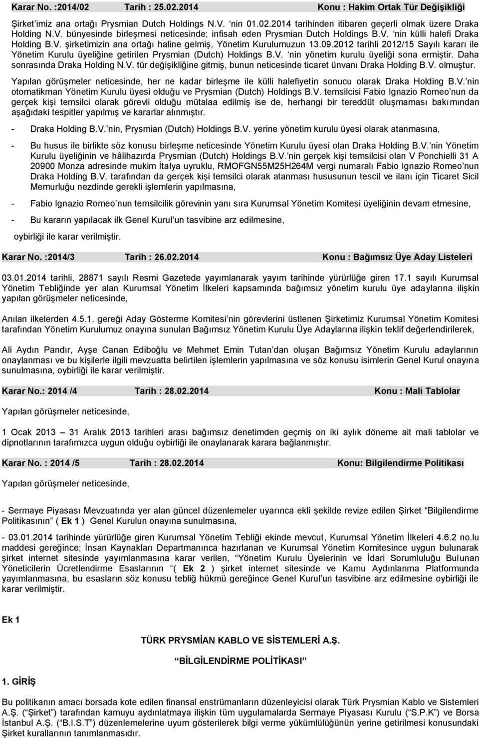 2012 tarihli 2012/15 Sayılı kararı ile Yönetim Kurulu üyeliğine getirilen Prysmian (Dutch) Holdings B.V. nin yönetim kurulu üyeliği sona ermiştir. Daha sonrasında Draka Holding N.V. tür değişikliğine gitmiş, bunun neticesinde ticaret ünvanı Draka Holding B.