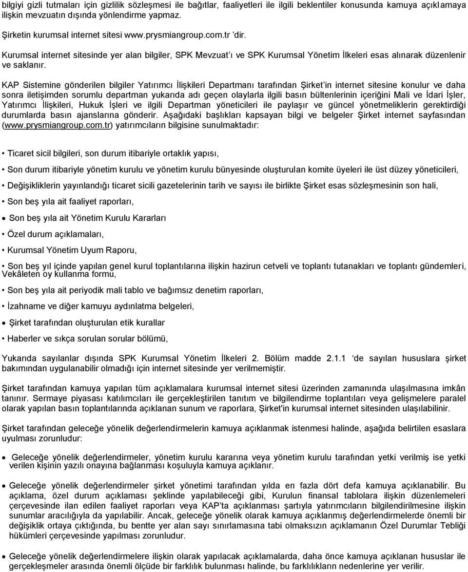 KAP Sistemine gönderilen bilgiler Yatırımcı İlişkileri Departmanı tarafından Şirket in internet sitesine konulur ve daha sonra iletişimden sorumlu departman yukarıda adı geçen olaylarla ilgili basın