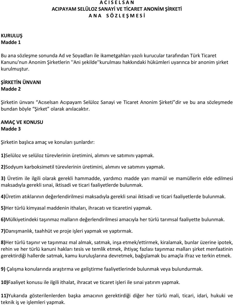 ŞİRKETİN ÜNVANI Madde 2 Şirketin ünvanı Acıselsan Acıpayam Selüloz Sanayi ve Ticaret Anonim Şirketi dir ve bu ana sözleşmede bundan böyle Şirket olarak anılacaktır.