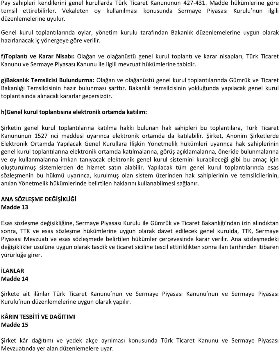 Genel kurul toplantılarında oylar, yönetim kurulu tarafından Bakanlık düzenlemelerine uygun olarak hazırlanacak iç yönergeye göre verilir.