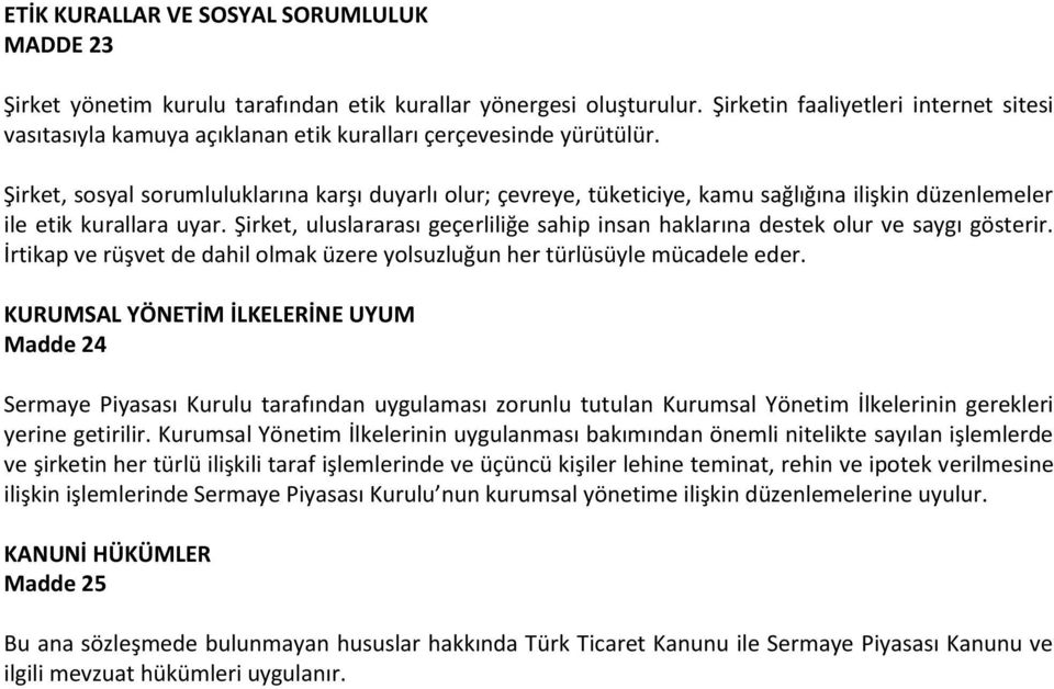 Şirket, sosyal sorumluluklarına karşı duyarlı olur; çevreye, tüketiciye, kamu sağlığına ilişkin düzenlemeler ile etik kurallara uyar.