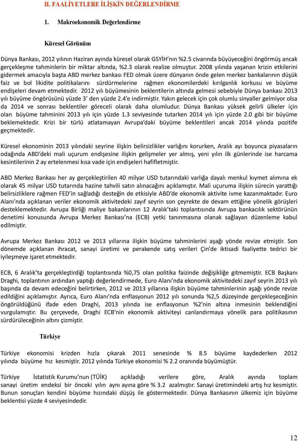 2008 yılında yaşanan krizin etkilerini gidermek amacıyla başta ABD merkez bankası FED olmak üzere dünyanın önde gelen merkez bankalarının düşük faiz ve bol likidite politikalarını sürdürmelerine