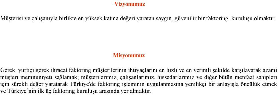 memnuniyeti sağlamak; müşterilerimiz, çalışanlarımız, hissedarlarımız ve diğer bütün menfaat sahipleri için sürekli değer yaratarak