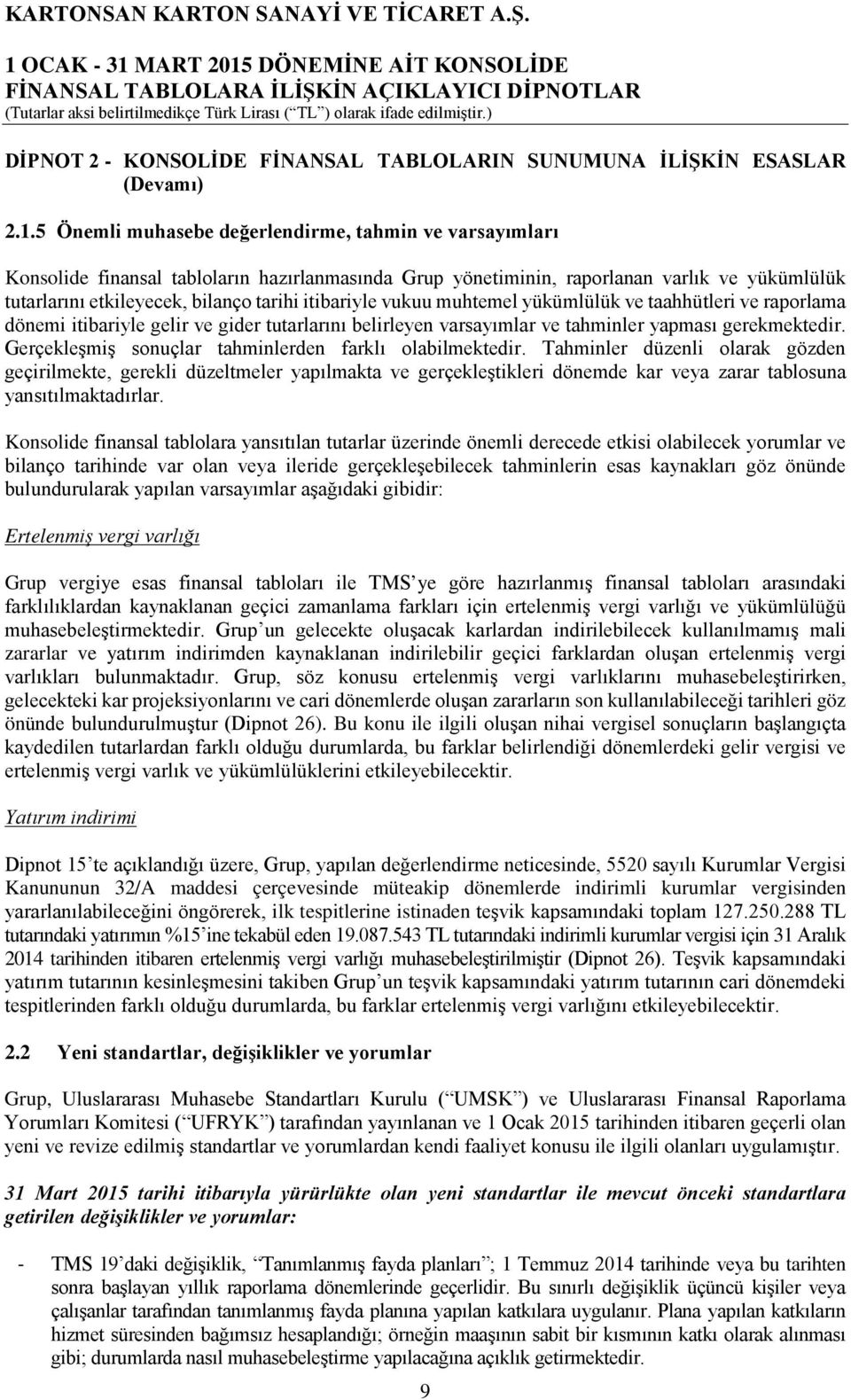 itibariyle vukuu muhtemel yükümlülük ve taahhütleri ve raporlama dönemi itibariyle gelir ve gider tutarlarını belirleyen varsayımlar ve tahminler yapması gerekmektedir.