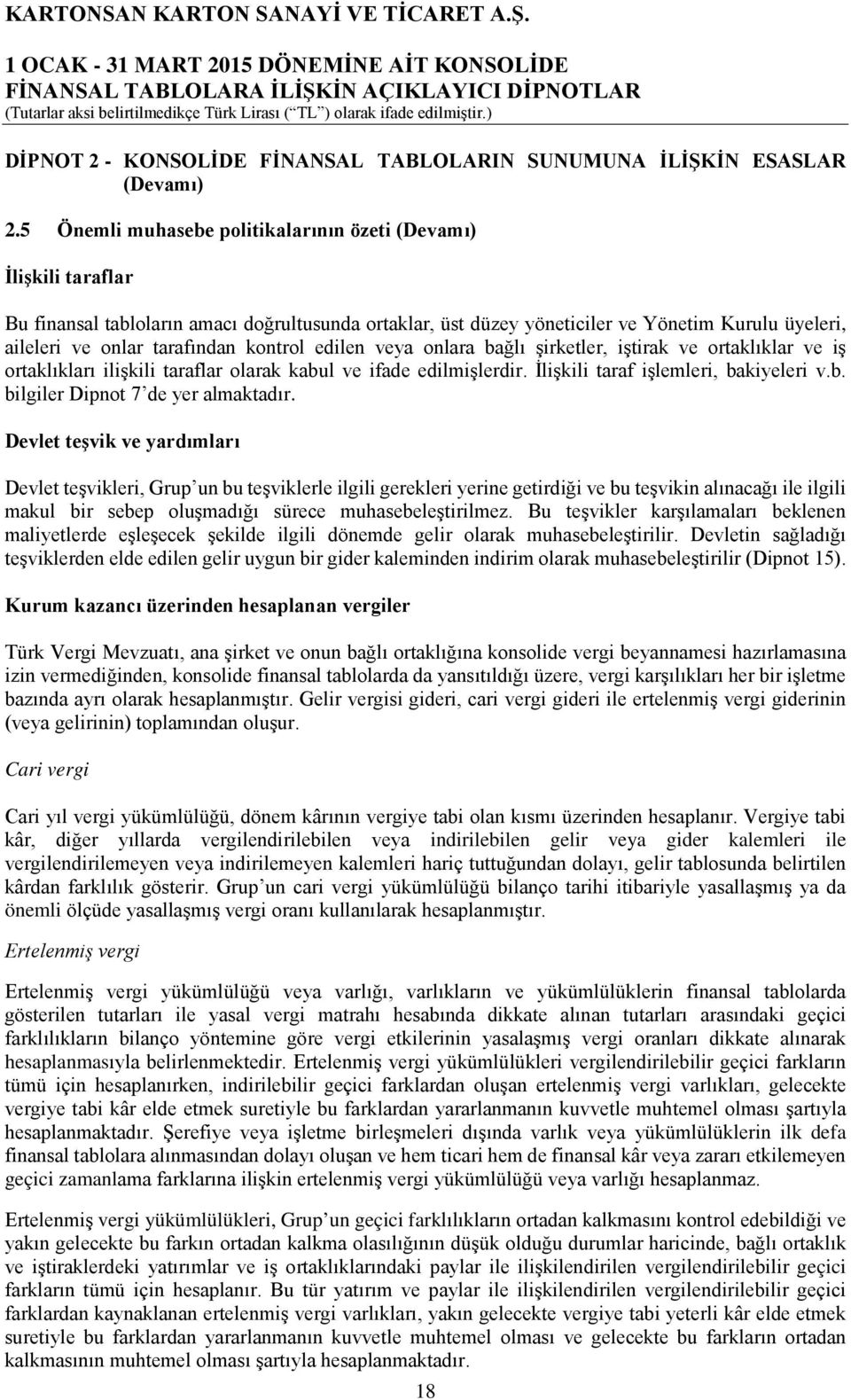 kontrol edilen veya onlara bağlı şirketler, iştirak ve ortaklıklar ve iş ortaklıkları ilişkili taraflar olarak kabul ve ifade edilmişlerdir. İlişkili taraf işlemleri, bakiyeleri v.b. bilgiler Dipnot 7 de yer almaktadır.