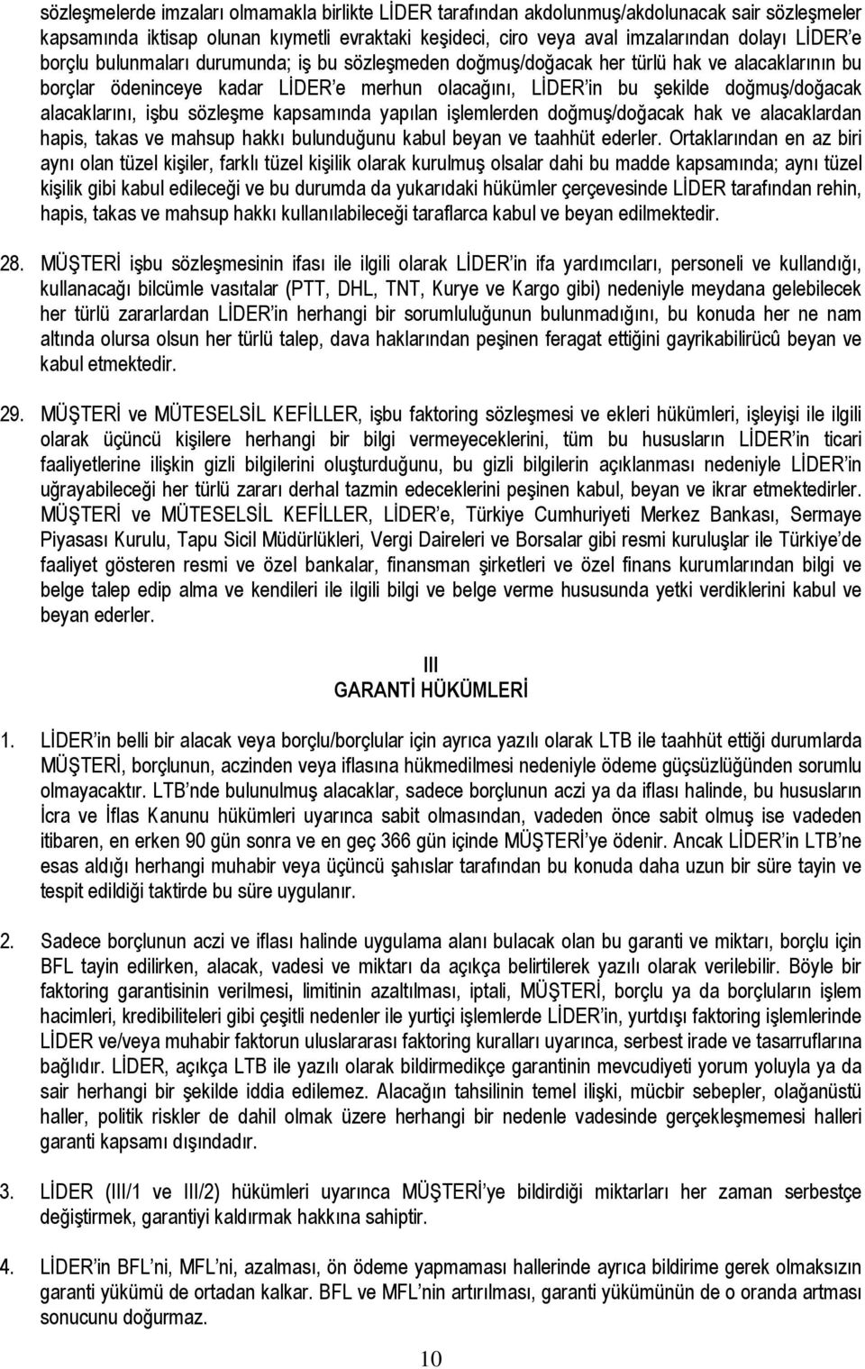 işbu sözleşme kapsamında yapılan işlemlerden doğmuş/doğacak hak ve alacaklardan hapis, takas ve mahsup hakkı bulunduğunu kabul beyan ve taahhüt ederler.