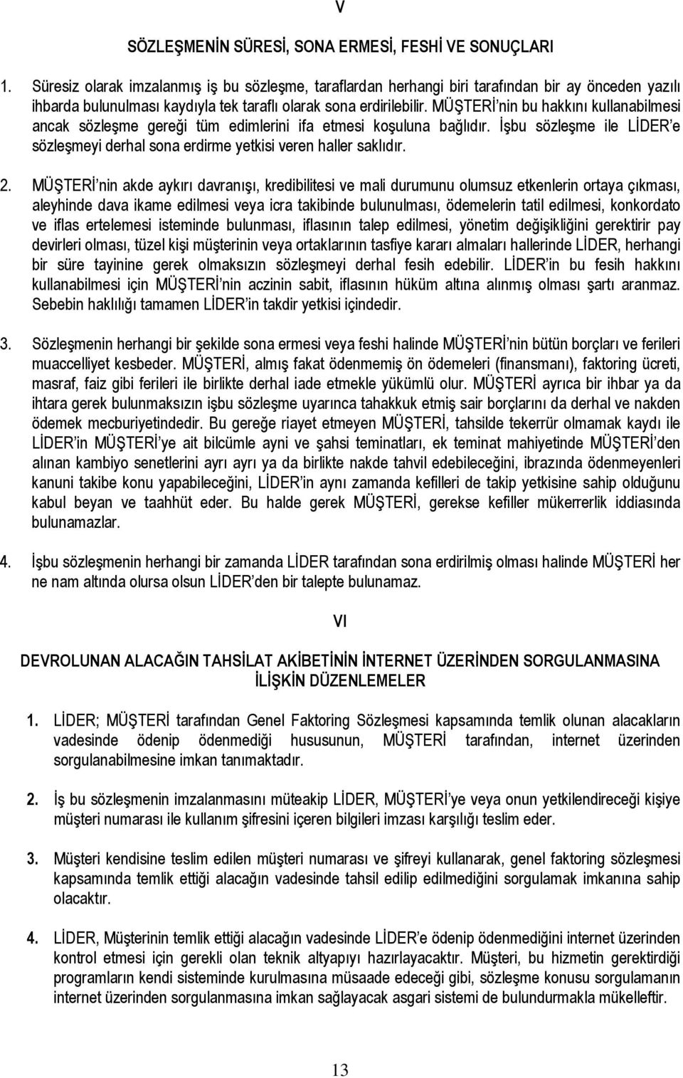 MÜŞTERİ nin bu hakkını kullanabilmesi ancak sözleşme gereği tüm edimlerini ifa etmesi koşuluna bağlıdır. İşbu sözleşme ile LİDER e sözleşmeyi derhal sona erdirme yetkisi veren haller saklıdır. 2.