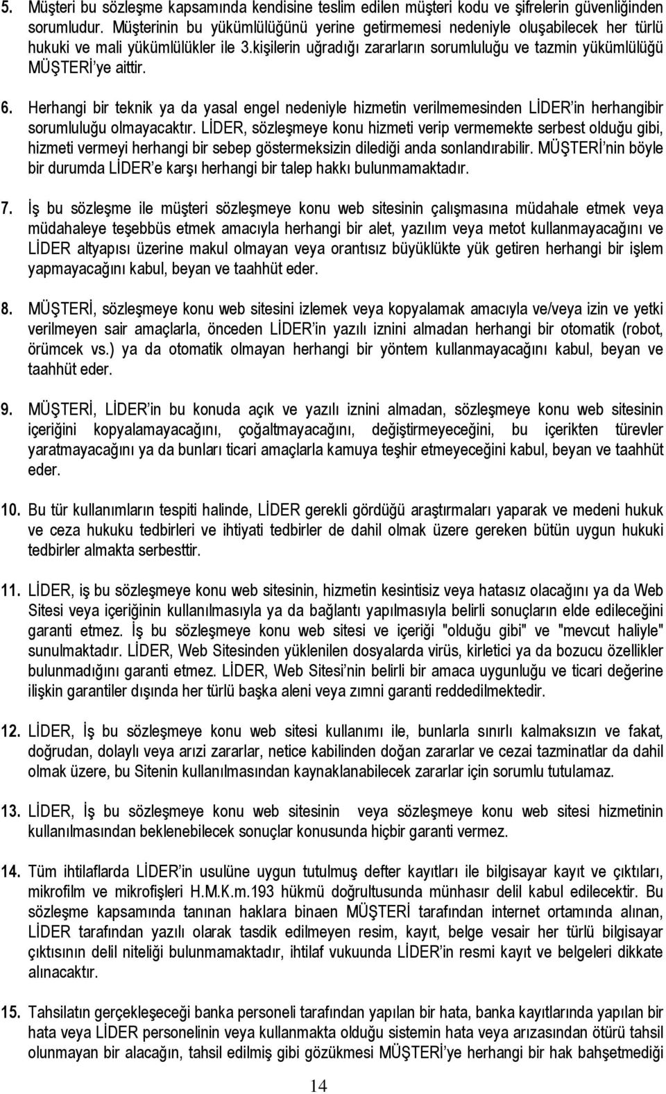 Herhangi bir teknik ya da yasal engel nedeniyle hizmetin verilmemesinden LİDER in herhangibir sorumluluğu olmayacaktır.