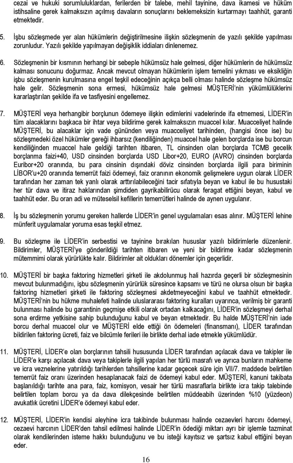 Sözleşmenin bir kısmının herhangi bir sebeple hükümsüz hale gelmesi, diğer hükümlerin de hükümsüz kalması sonucunu doğurmaz.