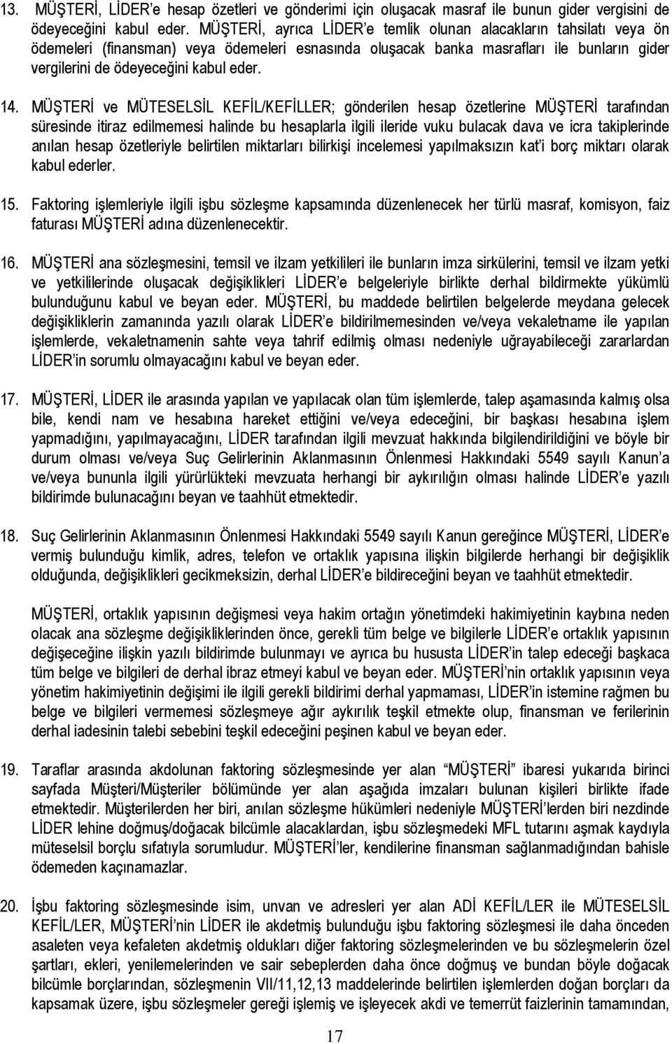 14. MÜŞTERİ ve MÜTESELSİL KEFİL/KEFİLLER; gönderilen hesap özetlerine MÜŞTERİ tarafından süresinde itiraz edilmemesi halinde bu hesaplarla ilgili ileride vuku bulacak dava ve icra takiplerinde anılan