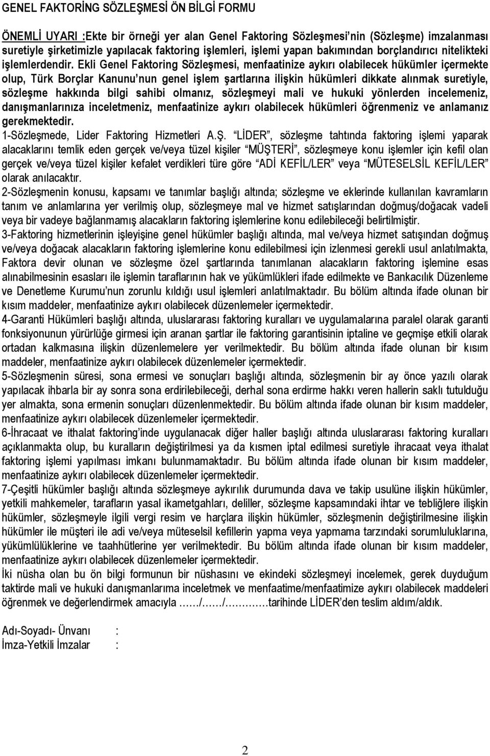 Ekli Genel Faktoring Sözleşmesi, menfaatinize aykırı olabilecek hükümler içermekte olup, Türk Borçlar Kanunu nun genel işlem şartlarına ilişkin hükümleri dikkate alınmak suretiyle, sözleşme hakkında