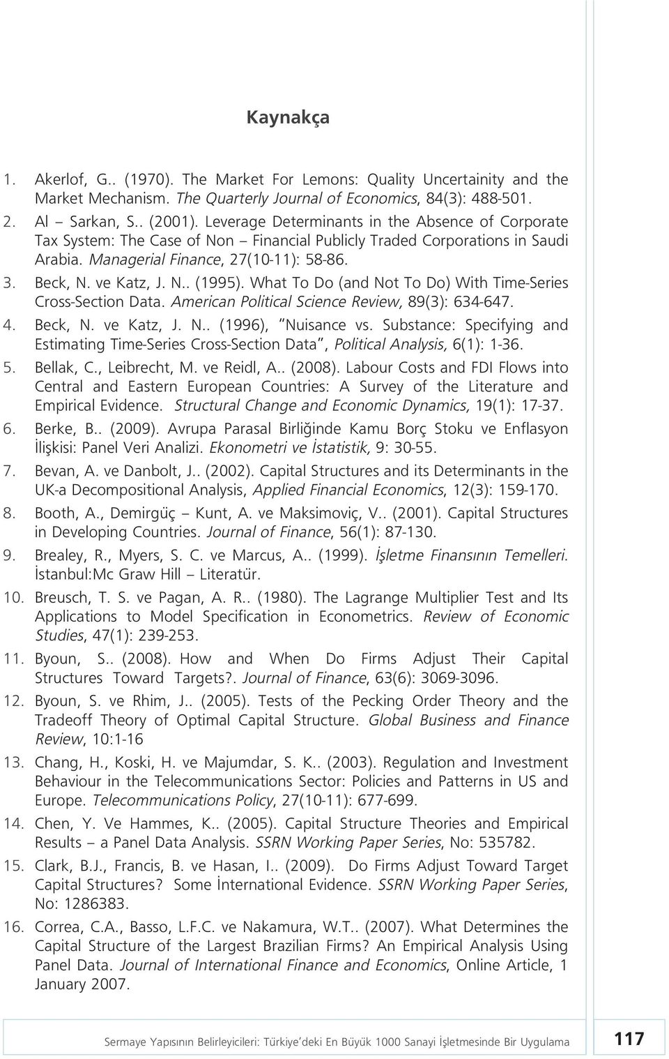 What To Do (and Not To Do) With Time-Series Cross-Section Data. American Political Science Review, 89(3): 634-647. 4. Beck, N. ve Katz, J. N.. (1996), Nuisance vs.