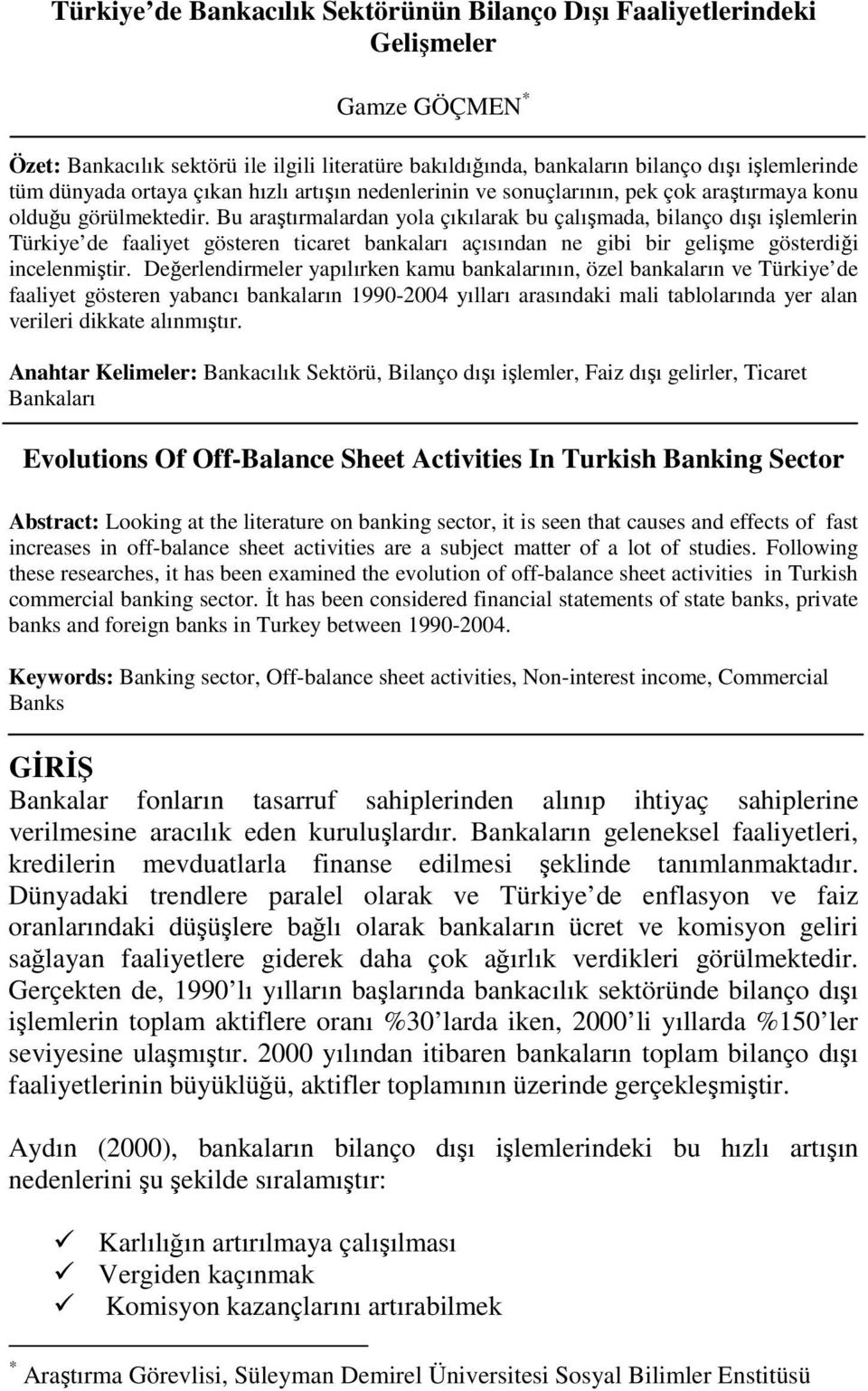 Bu araştırmalardan yola çıkılarak bu çalışmada, bilanço dışı işlemlerin Türkiye de faaliyet gösteren ticaret bankaları açısından ne gibi bir gelişme gösterdiği incelenmiştir.