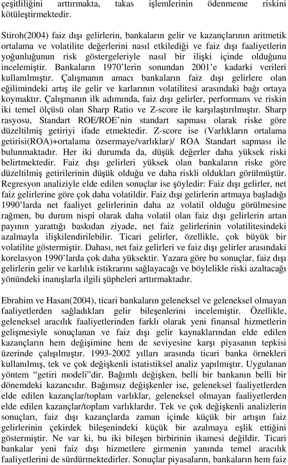 bir ilişki içinde olduğunu incelemiştir. Bankaların 1970 lerin sonundan 2001 e kadarki verileri kullanılmıştır.