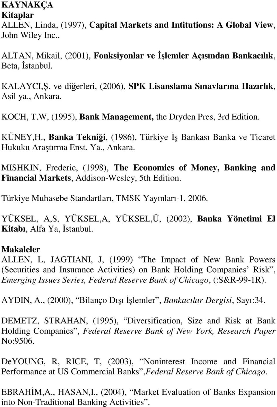 , Banka Tekniği, (1986), Türkiye Đş Bankası Banka ve Ticaret Hukuku Araştırma Enst. Ya., Ankara.