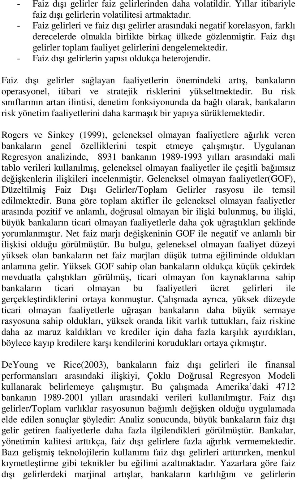 - Faiz dışı gelirlerin yapısı oldukça heterojendir. Faiz dışı gelirler sağlayan faaliyetlerin önemindeki artış, bankaların operasyonel, itibari ve stratejik risklerini yükseltmektedir.