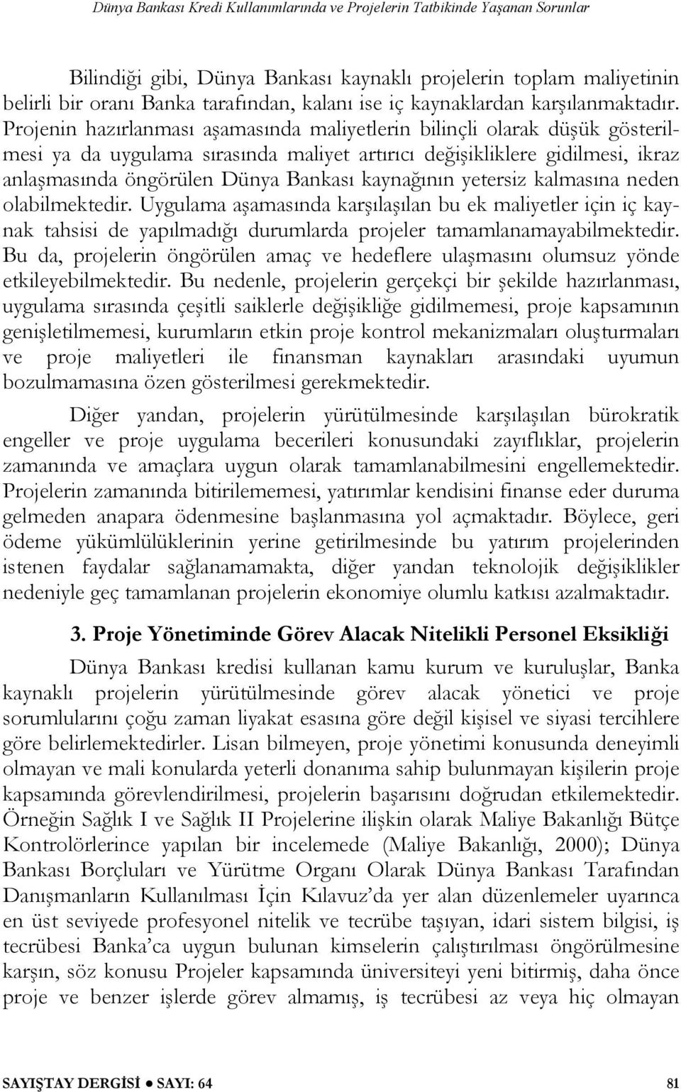 kaynağının yetersiz kalmasına neden olabilmektedir. Uygulama aşamasında karşılaşılan bu ek maliyetler için iç kaynak tahsisi de yapılmadığı durumlarda projeler tamamlanamayabilmektedir.