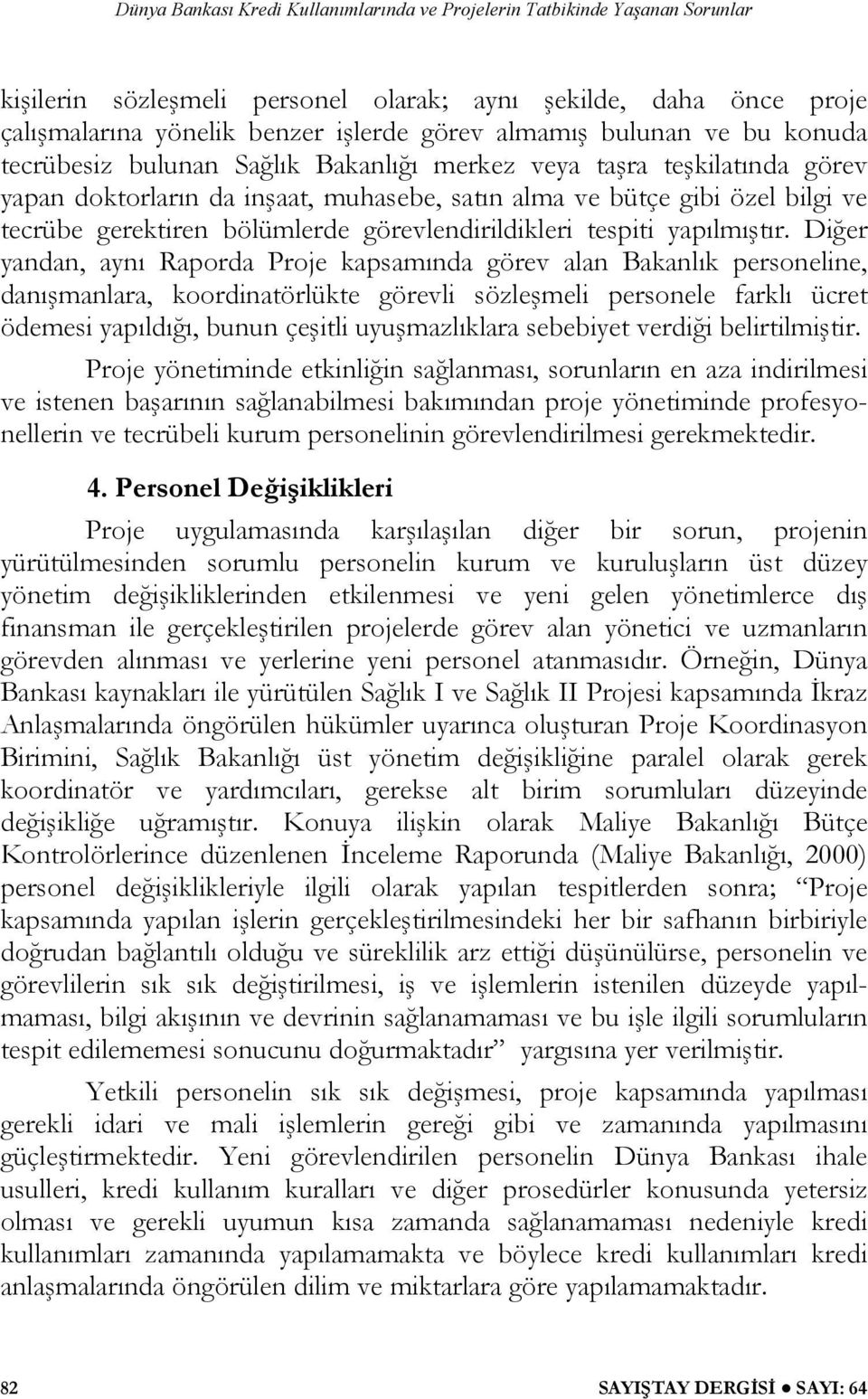 Diğer yandan, aynı Raporda Proje kapsamında görev alan Bakanlık personeline, danışmanlara, koordinatörlükte görevli sözleşmeli personele farklı ücret ödemesi yapıldığı, bunun çeşitli uyuşmazlıklara