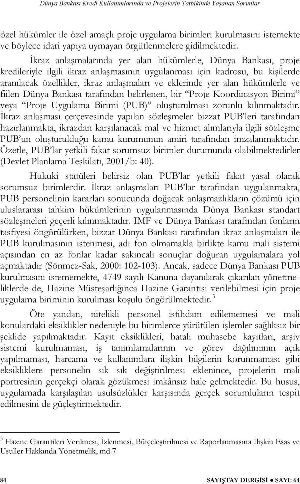 alan hükümlerle ve fiilen Dünya Bankası tarafından belirlenen, bir Proje Koordinasyon Birimi veya Proje Uygulama Birimi (PUB) oluşturulması zorunlu kılınmaktadır.