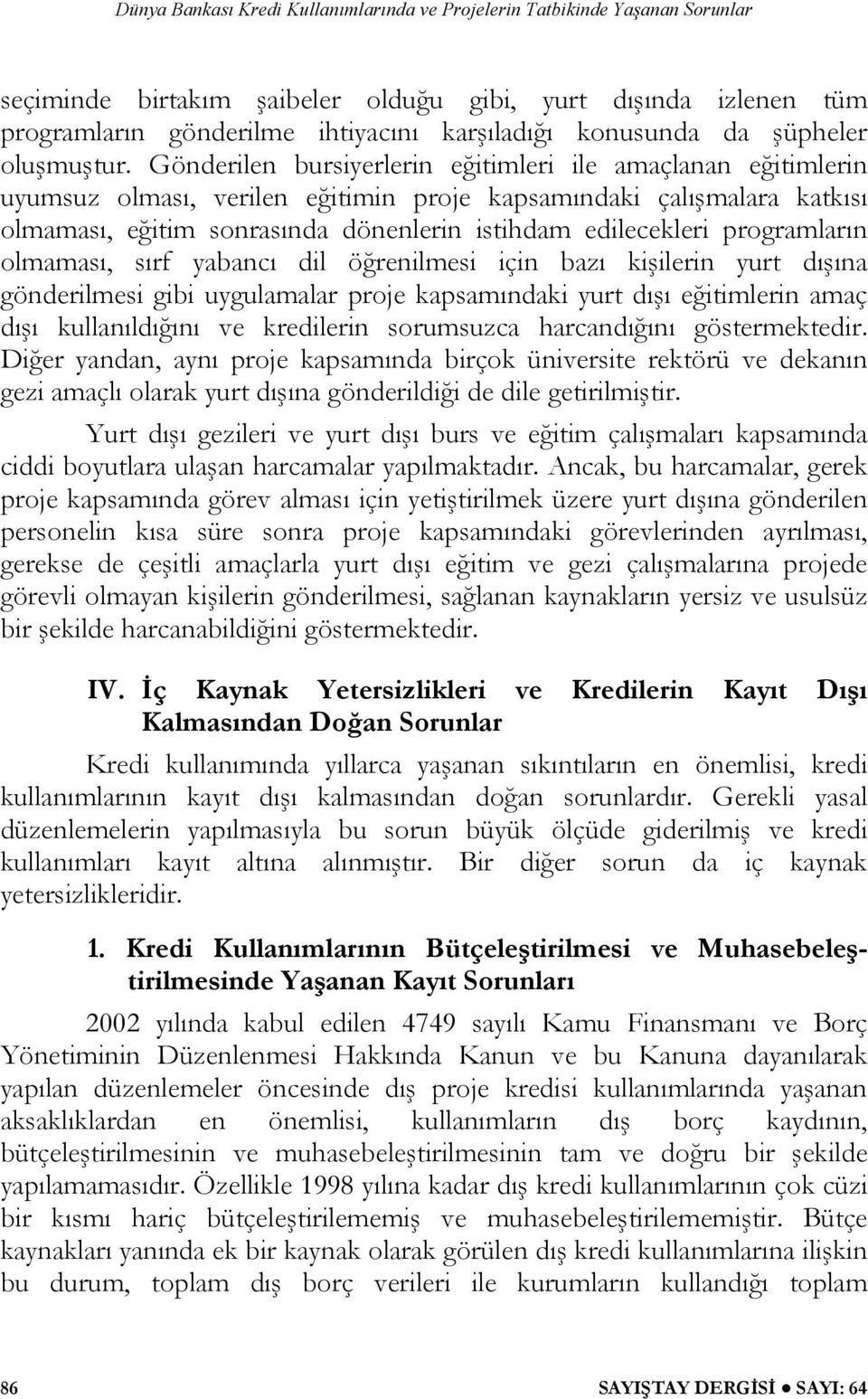 programların olmaması, sırf yabancı dil öğrenilmesi için bazı kişilerin yurt dışına gönderilmesi gibi uygulamalar proje kapsamındaki yurt dışı eğitimlerin amaç dışı kullanıldığını ve kredilerin