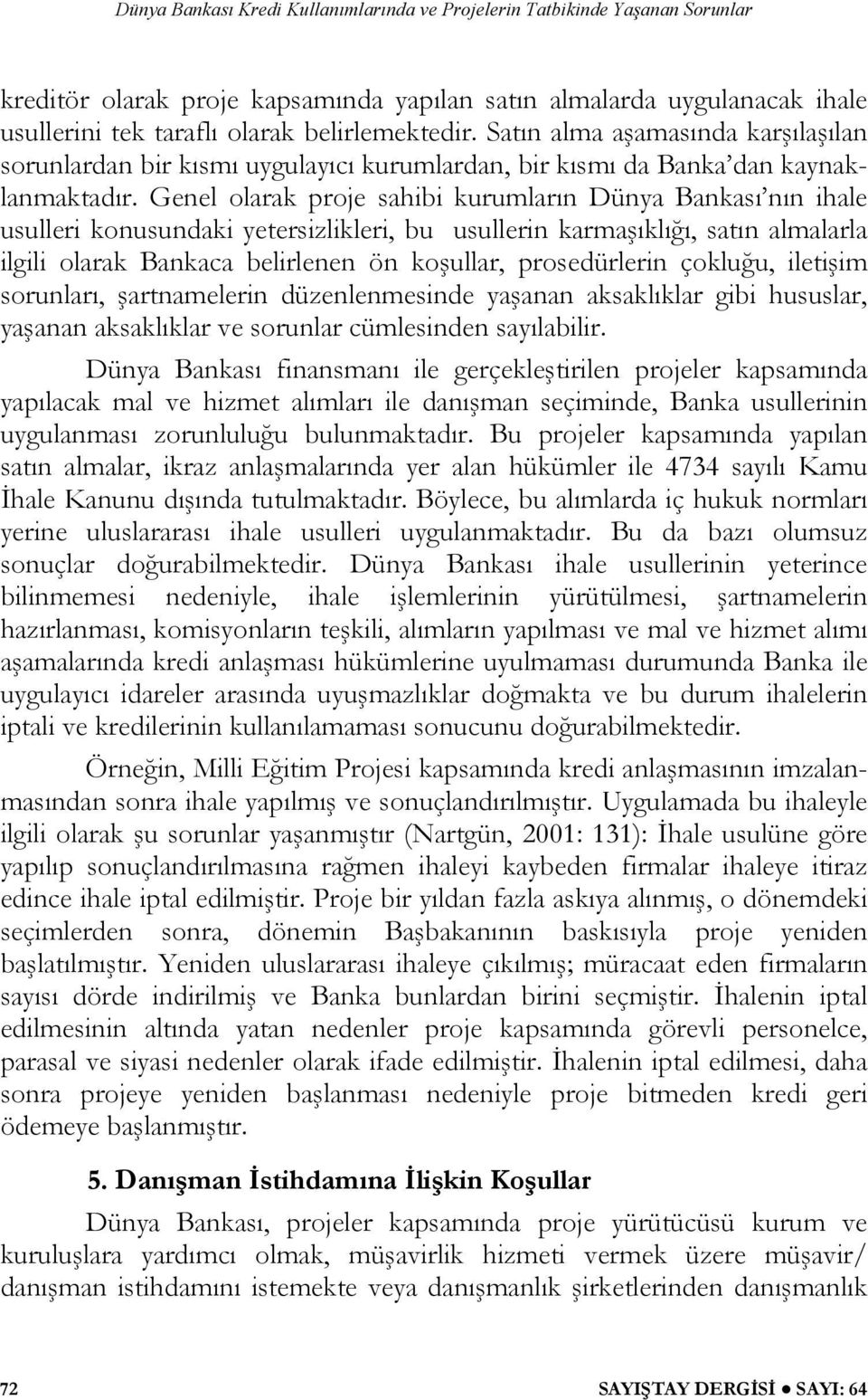 Genel olarak proje sahibi kurumların Dünya Bankası nın ihale usulleri konusundaki yetersizlikleri, bu usullerin karmaşıklığı, satın almalarla ilgili olarak Bankaca belirlenen ön koşullar,