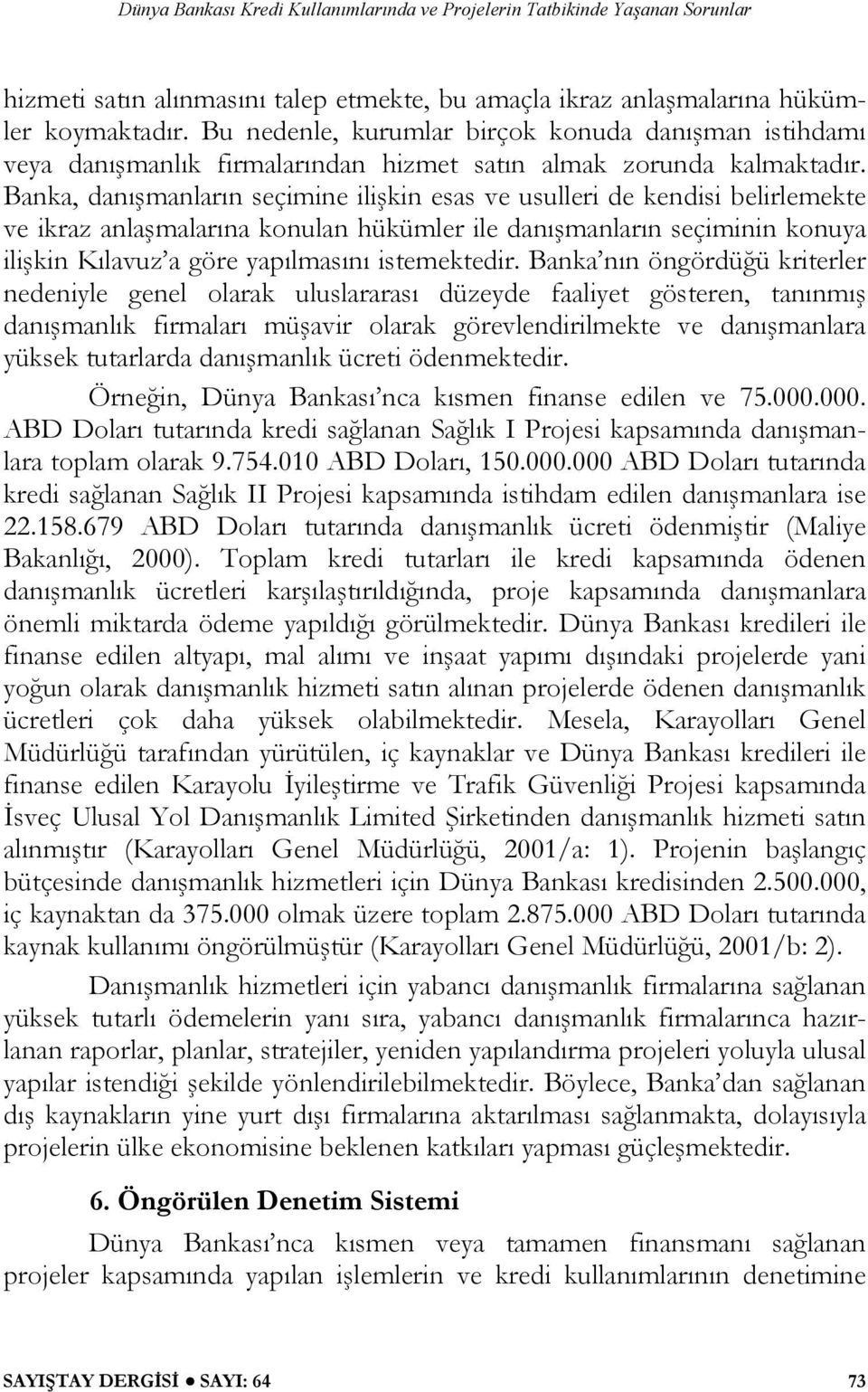 Banka, danışmanların seçimine ilişkin esas ve usulleri de kendisi belirlemekte ve ikraz anlaşmalarına konulan hükümler ile danışmanların seçiminin konuya ilişkin Kılavuz a göre yapılmasını