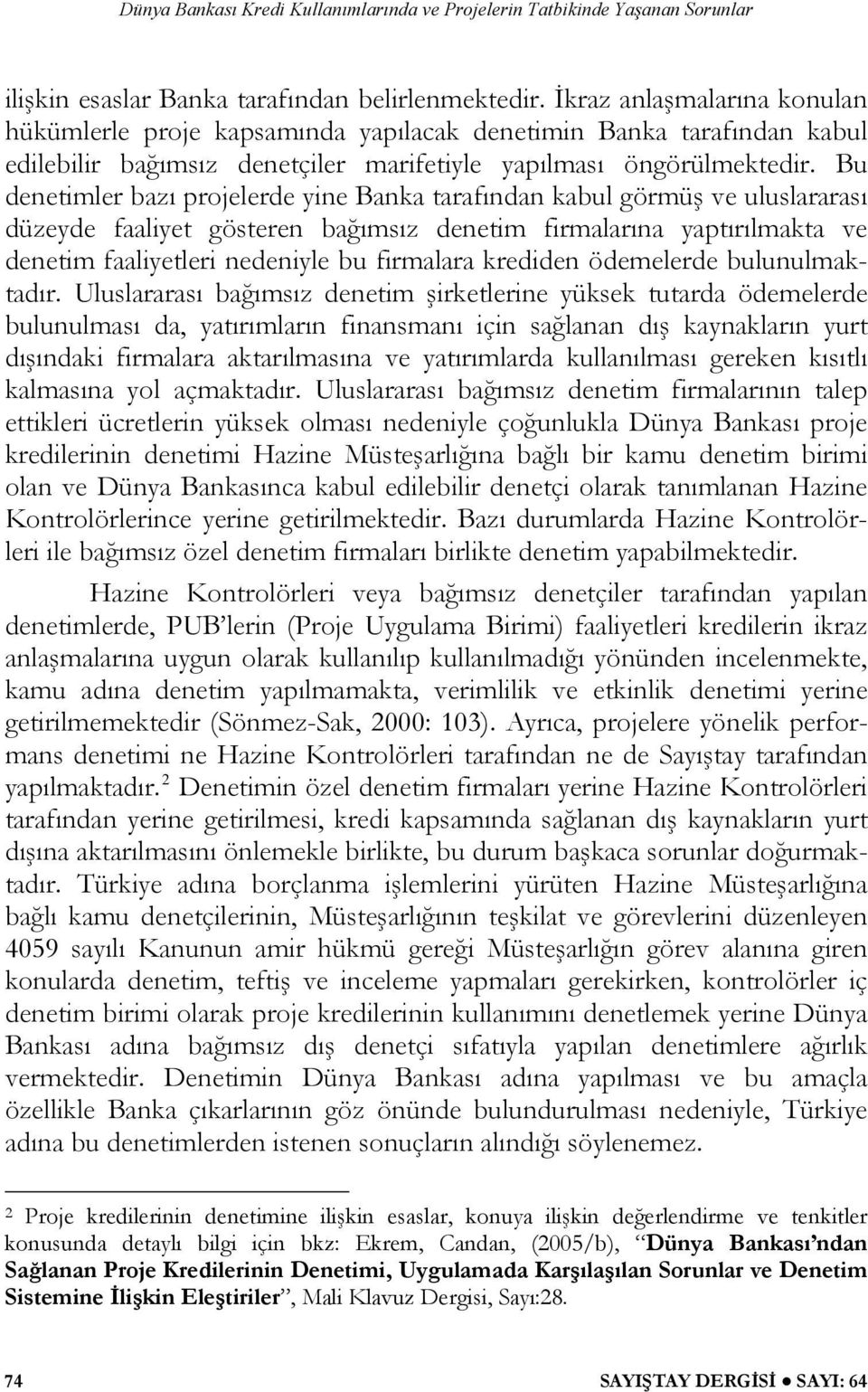 Bu denetimler bazı projelerde yine Banka tarafından kabul görmüş ve uluslararası düzeyde faaliyet gösteren bağımsız denetim firmalarına yaptırılmakta ve denetim faaliyetleri nedeniyle bu firmalara