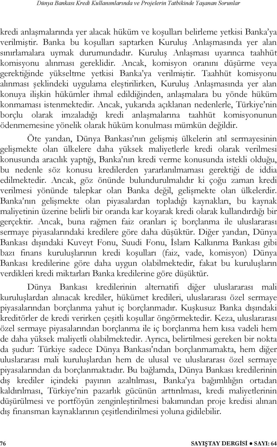 Taahhüt komisyonu alınması şeklindeki uygulama eleştirilirken, Kuruluş Anlaşmasında yer alan konuya ilişkin hükümler ihmal edildiğinden, anlaşmalara bu yönde hüküm konmaması istenmektedir.