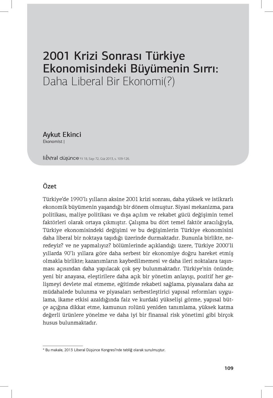 Siyasi mekanizma, para politikası, maliye politikası ve dışa açılım ve rekabet gücü değişimin temel faktörleri olarak ortaya çıkmıştır.