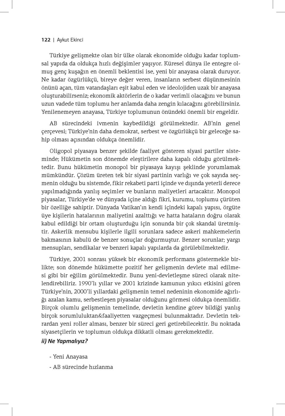 Ne kadar özgürlükçü, bireye değer veren, insanların serbest düşünmesinin önünü açan, tüm vatandaşları eşit kabul eden ve ideolojiden uzak bir anayasa oluşturabilirseniz; ekonomik aktörlerin de o