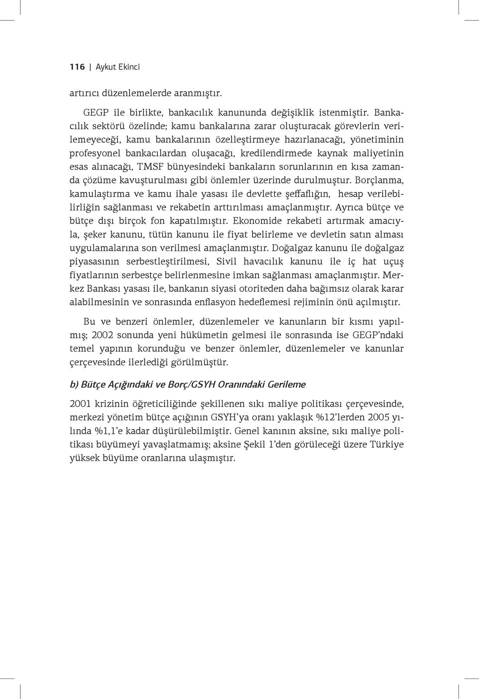 kredilendirmede kaynak maliyetinin esas alınacağı, TMSF bünyesindeki bankaların sorunlarının en kısa zamanda çözüme kavuşturulması gibi önlemler üzerinde durulmuştur.