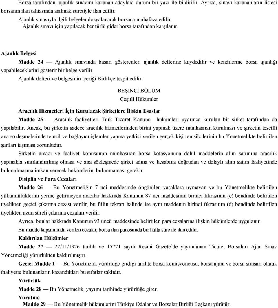 Ajanlık Belgesi Madde 24 Ajanlık sınavında başarı gösterenler, ajanlık defterine kaydedilir ve kendilerine borsa ajanlığı yapabileceklerini gösterir bir belge verilir.